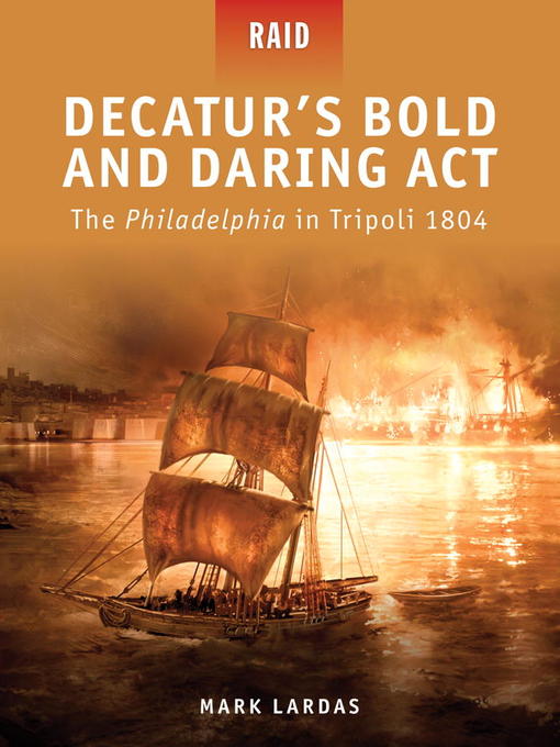 Title details for Decatur's Bold and Daring Act--The Philadelphia in Tripoli 1804 by Mark Lardas -  Available 